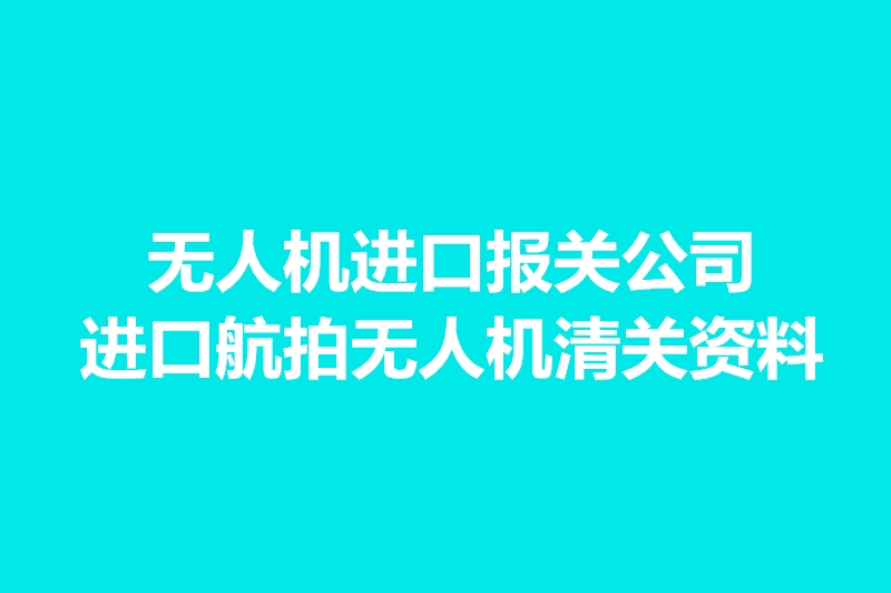 无人机进口报关公司.jpg