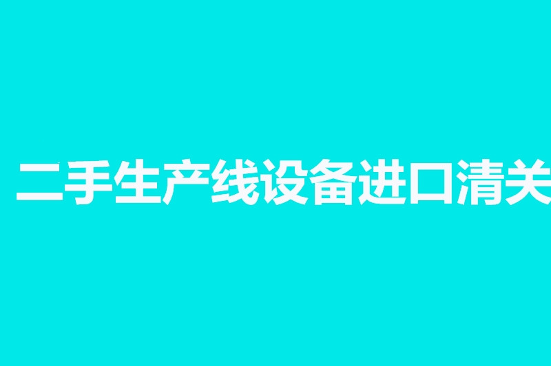 二手生产线设备进口清关.jpg